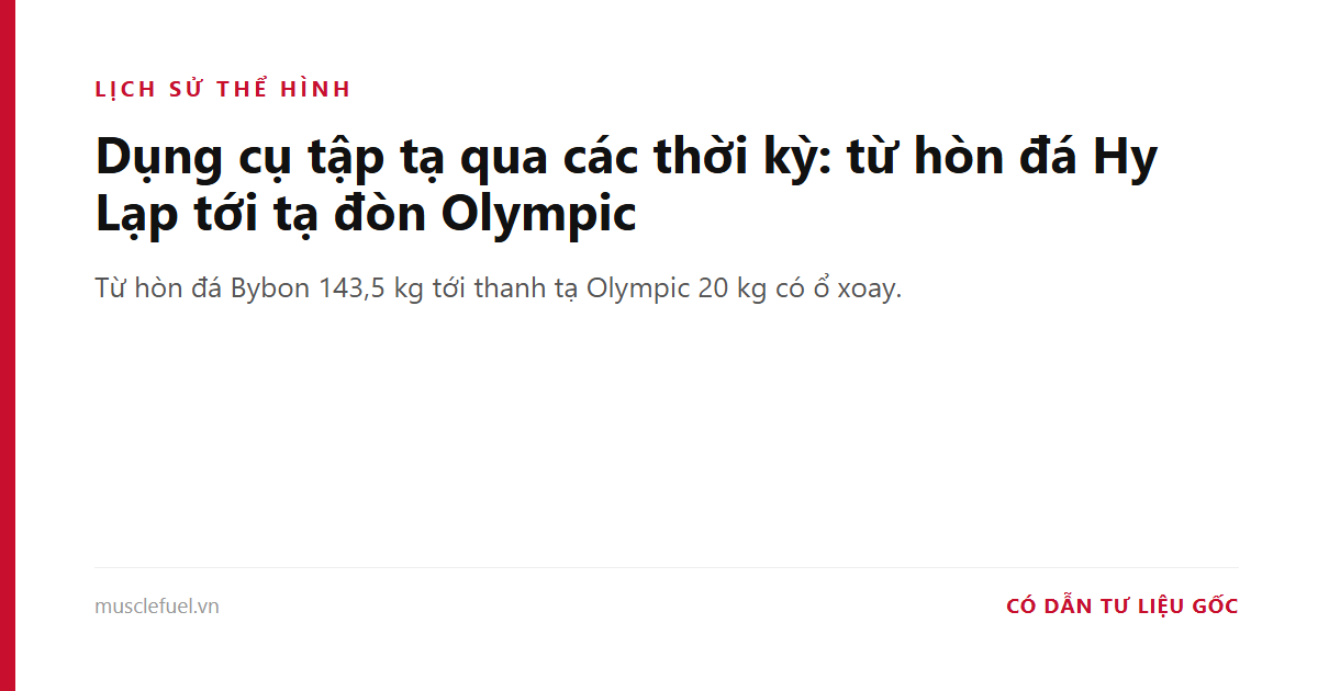 Dụng cụ tập tạ qua các thời kỳ: từ hòn đá Hy Lạp tới tạ đòn Olympic